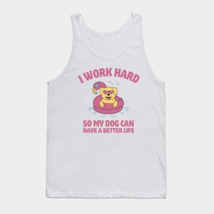 I Work Hard So My Dog Can Have a Better Life Tank Top